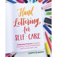 Hand Lettering For Self-care: 52 Calligraphy Projects to Inspire Creativity, Practice Mindfulness, and Promote Self-Love