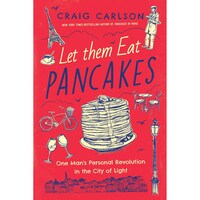 Let Them Eat Pancakes- One Mans Personal Revolution in the City of Light