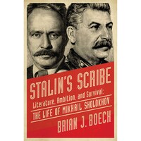 Stalins Scribe: Literature, Ambition, and Survival: The Life of Mikhail Sholokhov