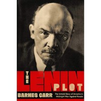 The Lenin Plot- The Untold Story of Americas Midnight War Against Russia