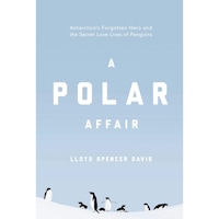 Picture of A Polar Affair- Antarcticas Forgotten Hero and the Secret Love Lives of Penguins