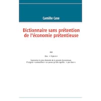 Dictionnaire sans pretention de leconomie pretentieuse - French Edition