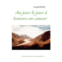 Au jour le jour a travers un cancer- Preface de Hubert et Camille REEVES - French Edition