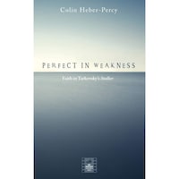 Perfect in Weakness- Faith in Tarkovskys Stalker - Reel Spirituality Monograph