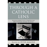 Through a Catholic Lens- Religious Perspectives of 19 Film Directors from Around the World - Communication, Culture, and Religion
