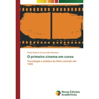 O primeiro cinema em cores- Tecnologia e estetica do filme colorido ate 1935 - Portuguese Edition