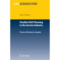 Picture of Flexible Shift Planning in the Service Industry- The Case of Physicians in Hospitals - Lecture Notes in Economics and Mathematical Systems, 640