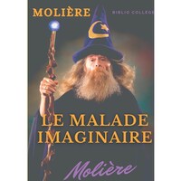 Le Malade imaginaire- Une satire des medecins par Moliere - French Edition
