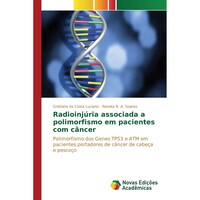 Radioinjuria associada a polimorfismo em pacientes com cancer- Polimorfismo dos Genes TP53 e ATM em pacientes portadores de cancer de cabeca e pescoco - Portuguese Edition