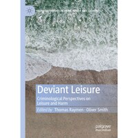 Deviant Leisure- Criminological Perspectives on Leisure and Harm - Palgrave Studies in Crime, Media and Culture