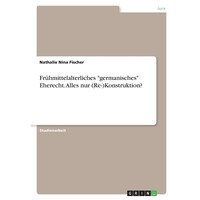 Fruhmittelalterliches germanisches Eherecht Alles nur - Re-Konstruktion - German Edition