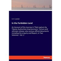 In the Forbidden Land- An Account of the Journey in Tibet capture by Tibetan Authorities Imprisonment, Torture and ultimate release- also various enquiry and Report, in Two Volumes - Vol 2