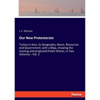 Our New Protectorate- Turkey in Asia, its Geography, Races, Resources and Government- with a Map, showing the existing and projected Public Works, in Two Volumes - Vol 2