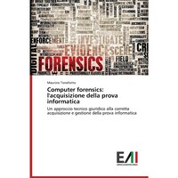 Computer forensics- lacquisizione della prova informatica- Un approccio tecnico giuridico alla corretta acquisizione e gestione della prova informatica - Italian Edition