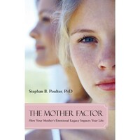 The Mother Factor- How Your Mothers Emotional Legacy Impacts Your Life