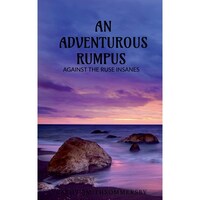 An Adventurous Rumpus- Against the ruse insanes