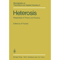 Heterosis- Reappraisal of Theory and Practice - Monographs on Theoretical and Applied Genetics, 6