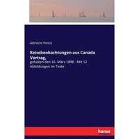 Reisebeobachtungen aus Canada Vortrag,- gehalten den 16 Marz 1898 - Mit 12 Abbildungen im Texte - German Edition