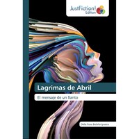 Lagrimas de Abril- El mensaje de un llanto - Spanish Edition