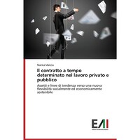 Il contratto a tempo determinato nel lavoro privato e pubblico- Assetti e linee di tendenza verso una nuova flessibilita socialmente ed economicamente sostenibile - Italian Edition