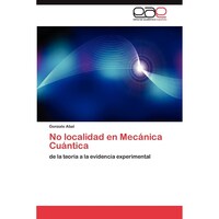 No localidad en Mecanica Cuantica- de la teoria a la evidencia experimental - Spanish Edition