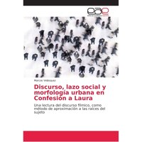 Discurso, lazo social y morfologia urbana en Confesion a Laura - Spanish Edition