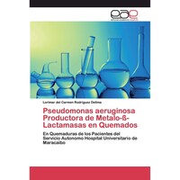 Pseudomonas aeruginosa Productora de Metalo-ss-Lactamasas en Quemados- En Quemaduras de los Pacientes del Servicio Autonomo Hospital Universitario de Maracaibo - Spanish Edition