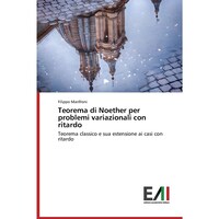 Picture of Teorema di Noether per problemi variazionali con ritardo- Teorema classico e sua estensione ai casi con ritardo - Italian Edition