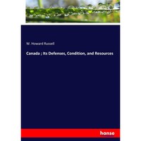 Canada; Its Defenses, Condition, and Resources
