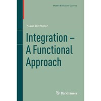 Integration - A Functional Approach (Modern Birkhäuser Classics)