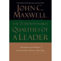The 21 Indispensable Qualities Of A Leader By John C Maxwell