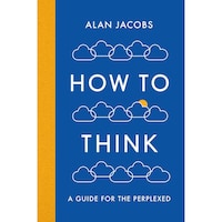 How To Think - A Guide For The Perplexed